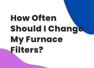 How Often Should You Change My Furnace Filters?