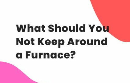 What Should You Not Keep Around a Furnace?