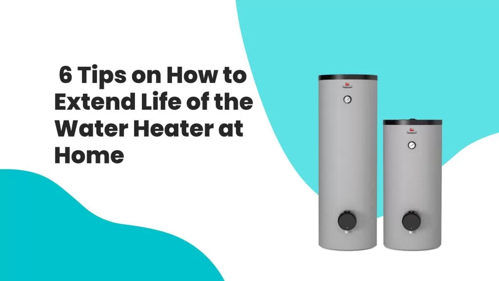  6 Tips on How to Extend Life of the Water Heater at Home