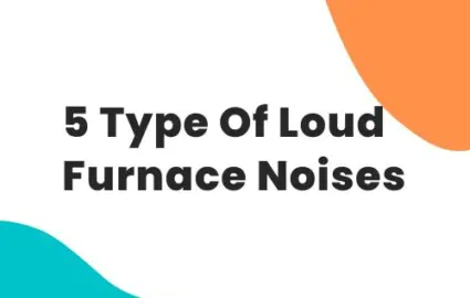 5 Types Of Loud Noises Furnace Makes